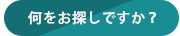 何をお探しですか？